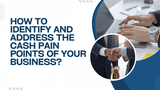 How to Identify and Address the Cash Pain Points of Your Business