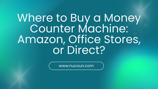 Where to Buy a Money Counter Machine: Amazon, Office Stores, or Direct?